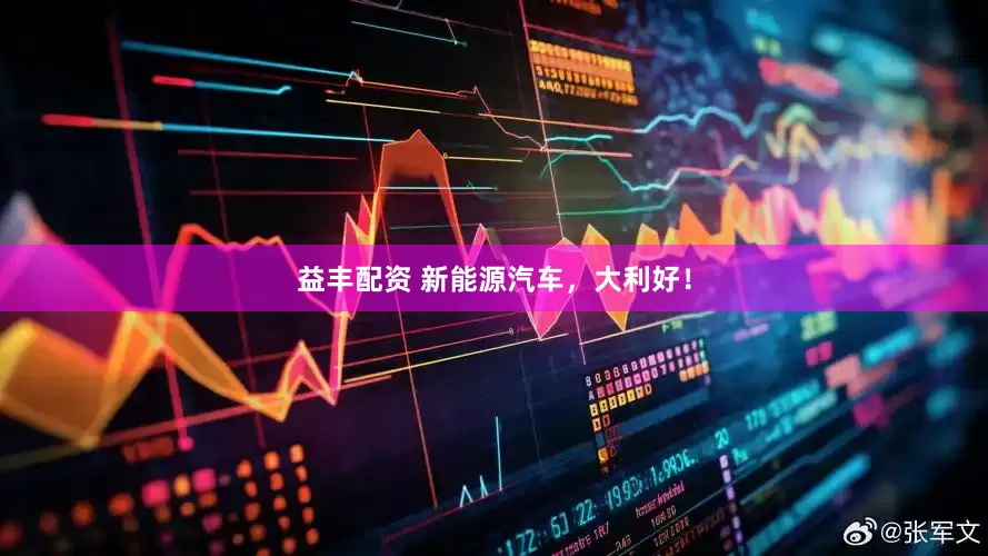 益丰配资 新能源汽车，大利好！