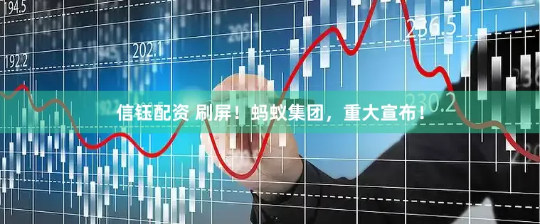 信钰配资 刷屏！蚂蚁集团，重大宣布！