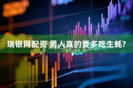 瑞银网配资 男人真的要多吃生蚝?